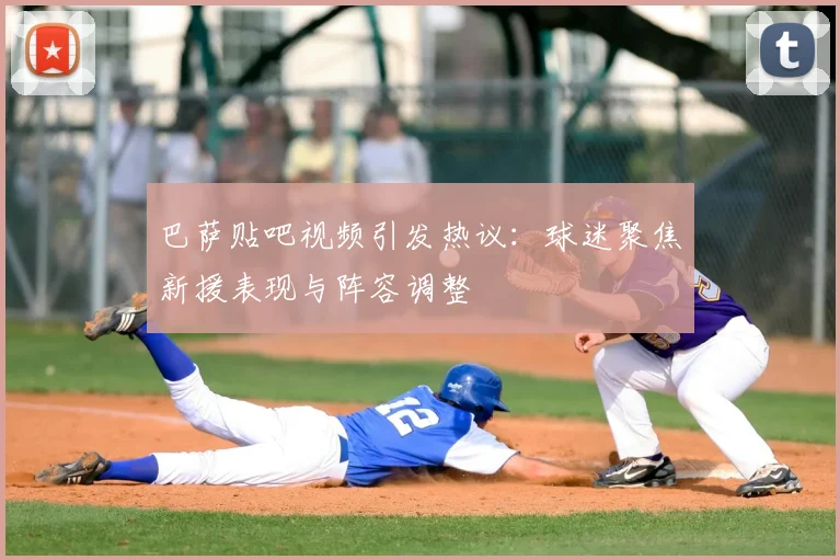 巴萨贴吧视频引发热议:球迷聚焦新援表现与阵容调整