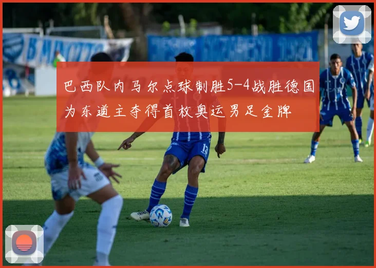 巴西队内马尔点球制胜5-4战胜德国为东道主夺得首枚奥运男足金牌